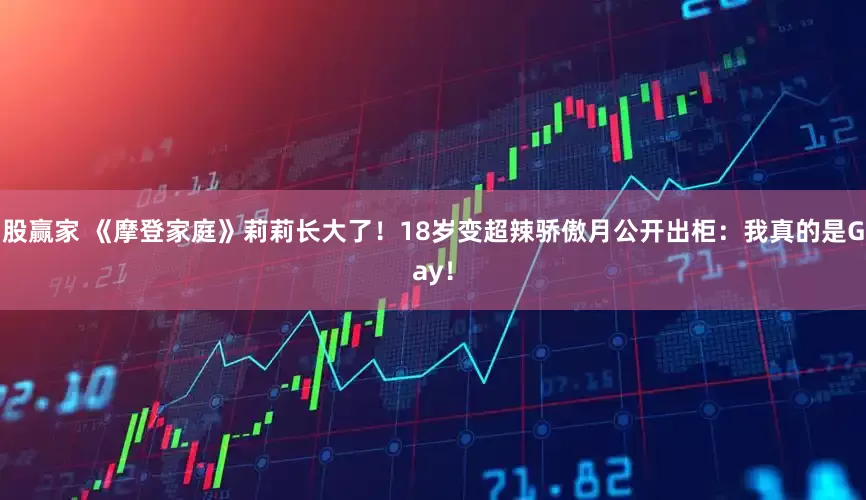 股赢家 《摩登家庭》莉莉长大了！18岁变超辣　骄傲月公开出柜：我真的是Gay！