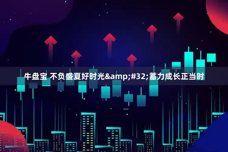 牛盘宝 不负盛夏好时光 蓄力成长正当时