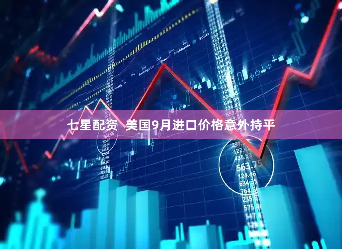 七星配资  美国9月进口价格意外持平